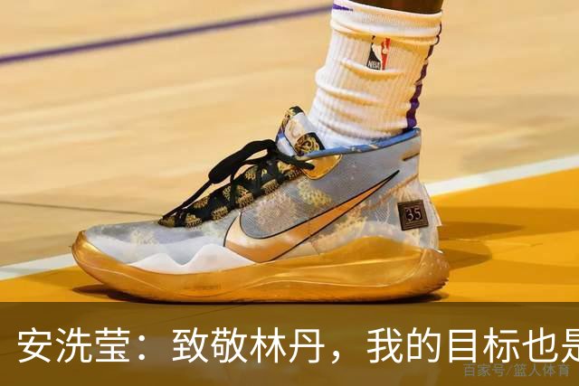 安洗莹：致敬林丹，我的目标也是追逐辉煌