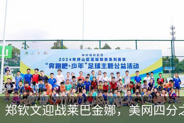 郑钦文迎战莱巴金娜，美网四分之一决赛面临挑战