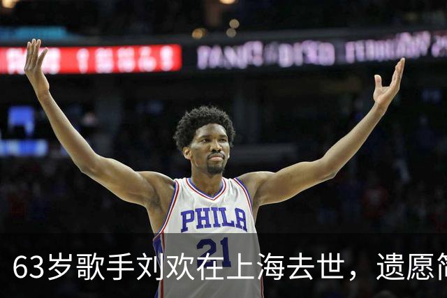 63岁歌手刘欢在上海去世，遗愿简单处理后事
